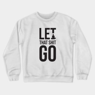 Let that shit go funny meditation yoga humor Crewneck Sweatshirt